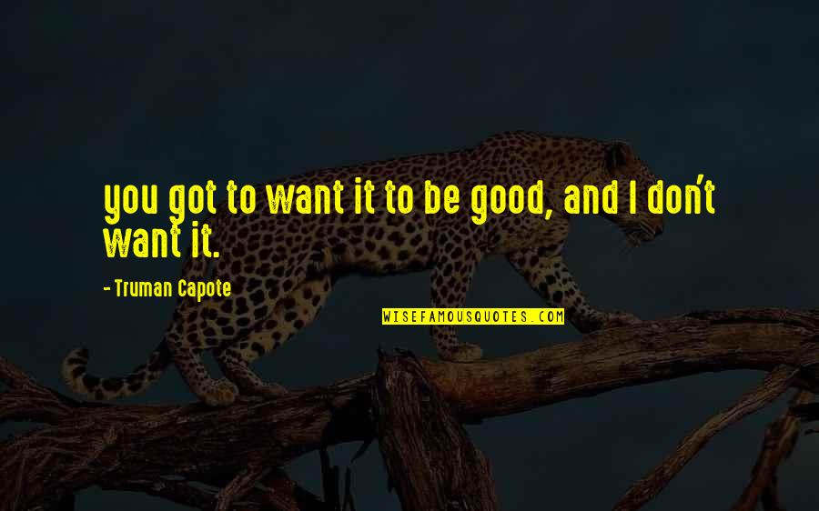 You Got It Good Quotes By Truman Capote: you got to want it to be good,