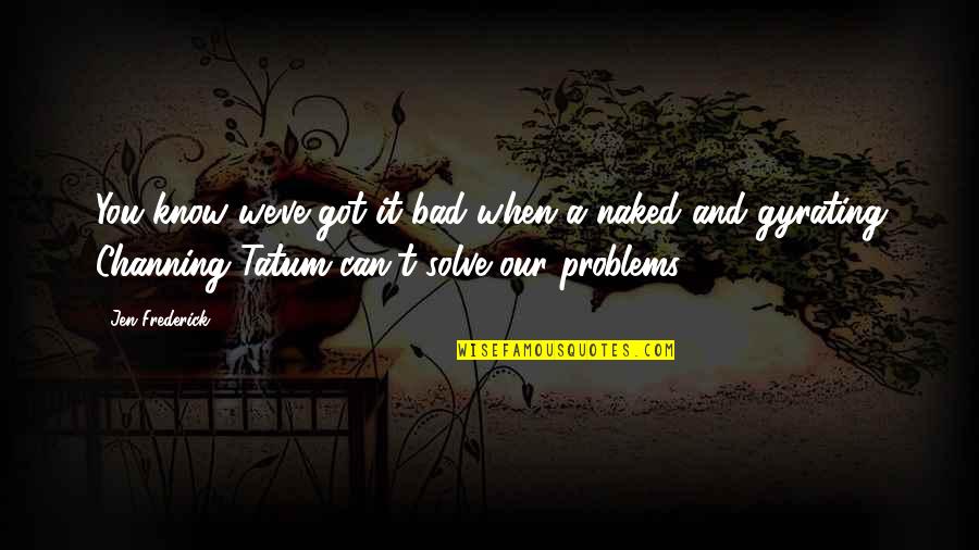 You Got It Quotes By Jen Frederick: You know we've got it bad when a You Got It Quotes By Jen Frederick: You know we've got it bad when a