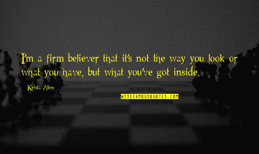 You Got It Quotes By Krista Allen: I'm a firm believer that it's not the You Got It Quotes By Krista Allen: I'm a firm believer that it's not the