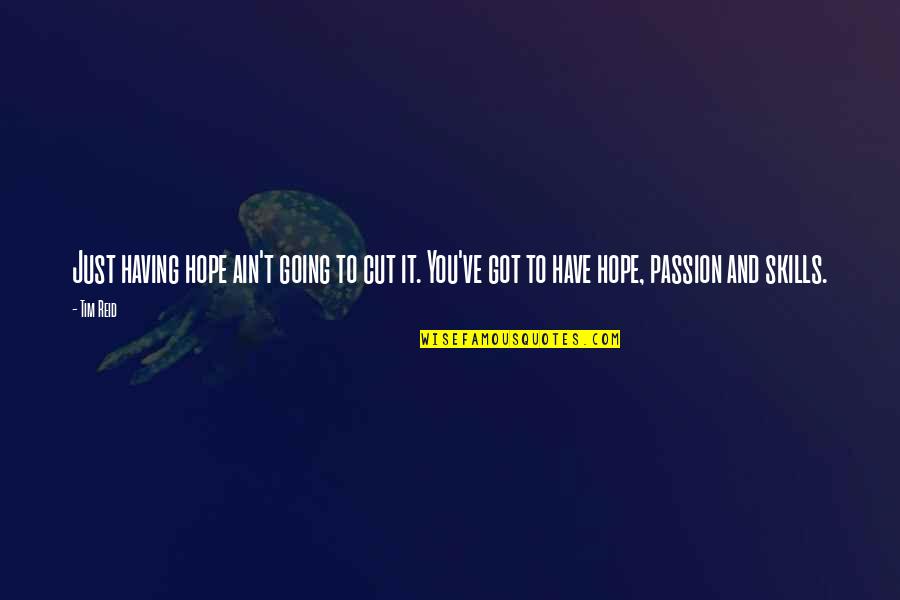 You Got It Quotes By Tim Reid: Just having hope ain't going to cut it.