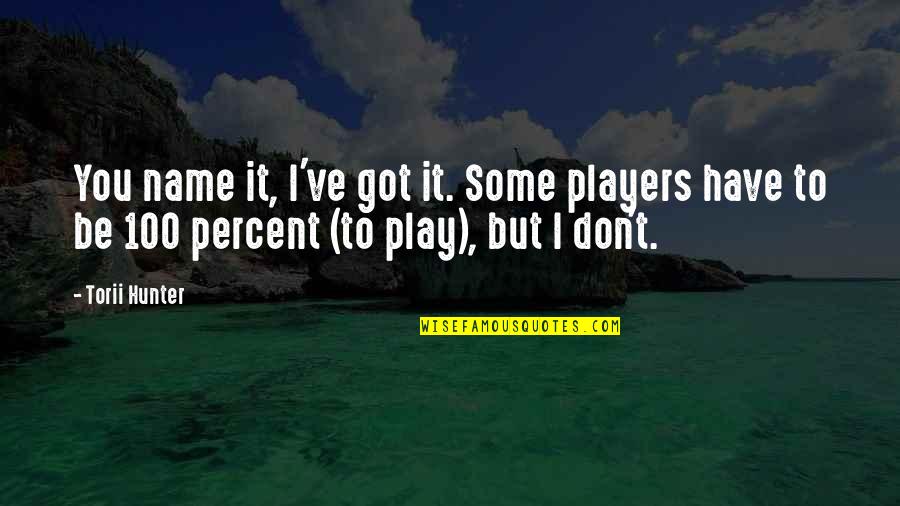 You Got It Quotes By Torii Hunter: You name it, I've got it. Some players You Got It Quotes By Torii Hunter: You name it, I've got it. Some players