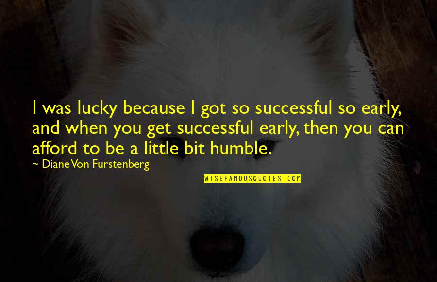 You Got Lucky Quotes By Diane Von Furstenberg: I was lucky because I got so successful