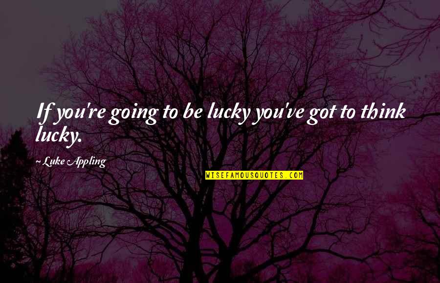 You Got Lucky Quotes By Luke Appling: If you're going to be lucky you've got