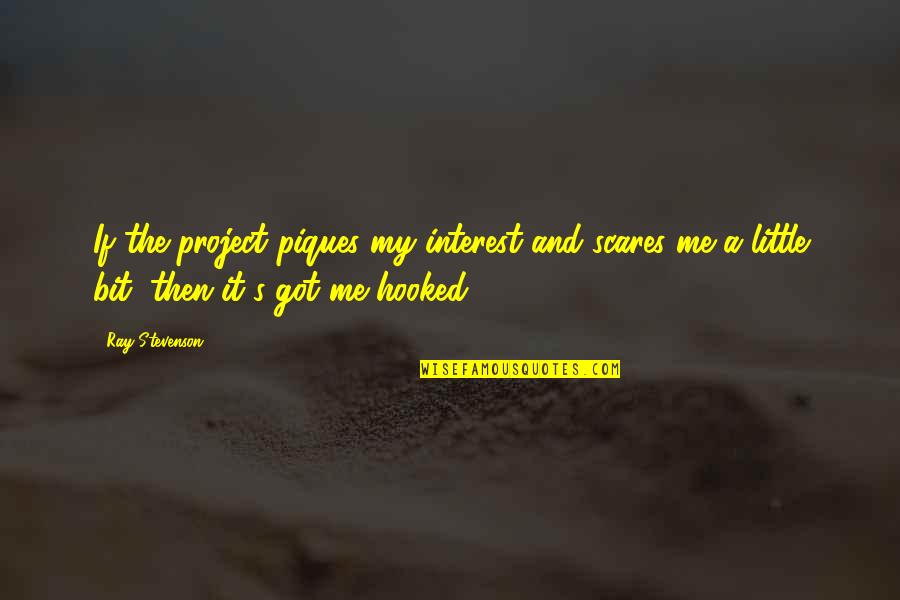 You Got Me Hooked Quotes By Ray Stevenson: If the project piques my interest and scares