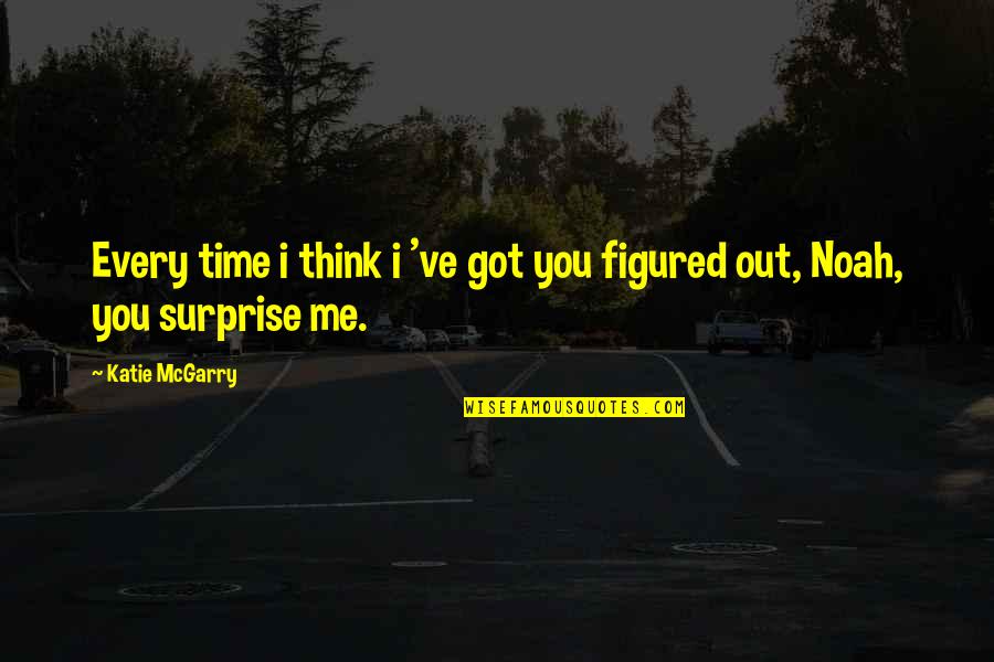 You Got Me Quotes By Katie McGarry: Every time i think i 've got you