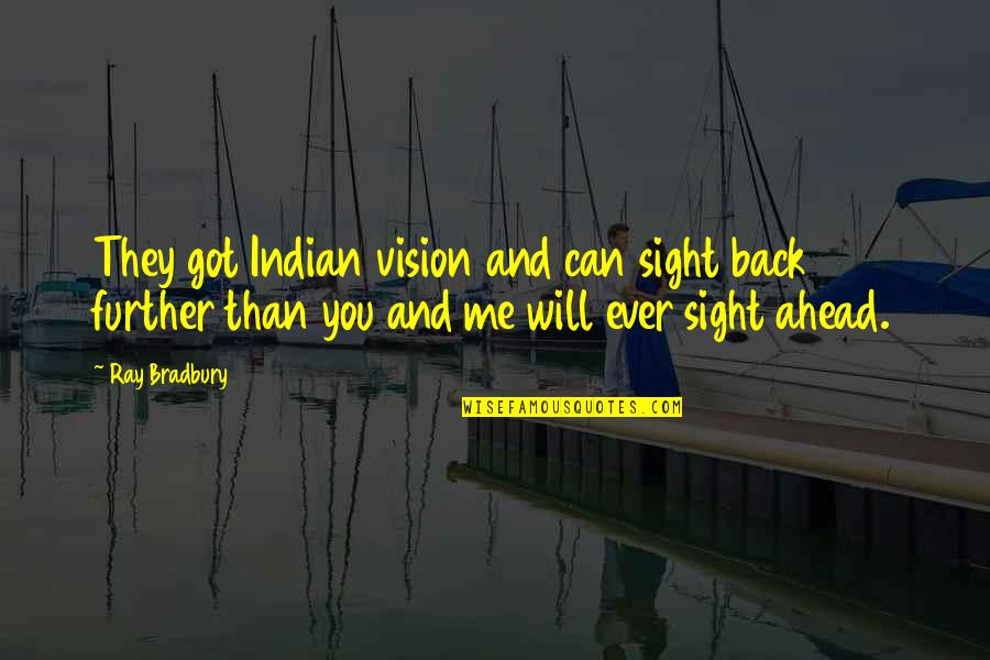 You Got Me Quotes By Ray Bradbury: They got Indian vision and can sight back You Got Me Quotes By Ray Bradbury: They got Indian vision and can sight back