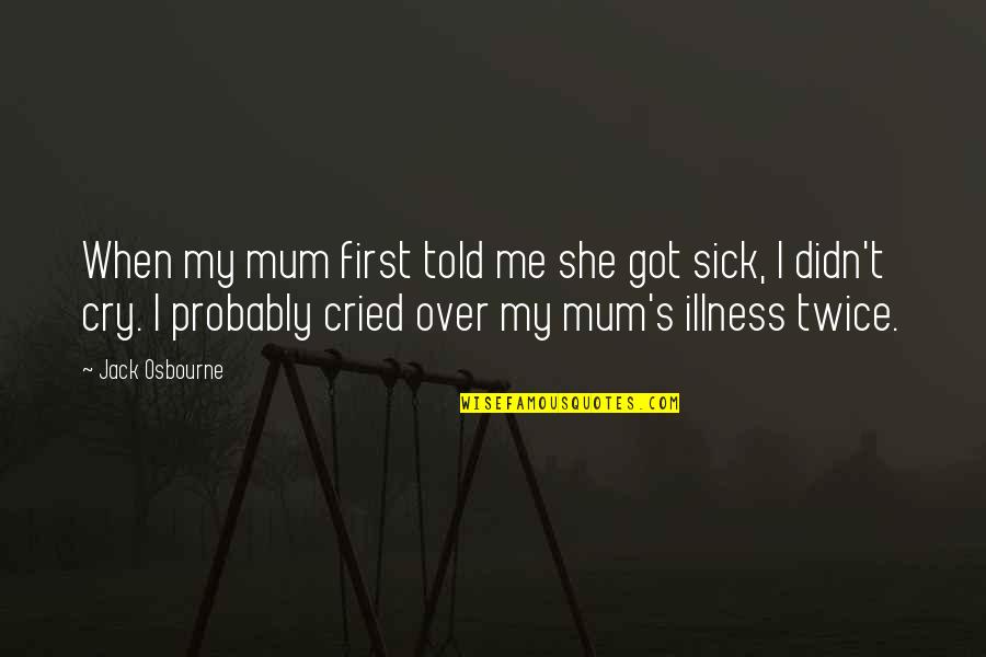 You Got Me Sick Quotes By Jack Osbourne: When my mum first told me she got You Got Me Sick Quotes By Jack Osbourne: When my mum first told me she got