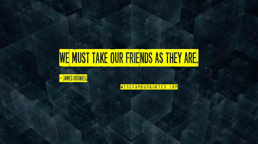 You Got Me Sick Quotes By James Boswell: We must take our friends as they are. You Got Me Sick Quotes By James Boswell: We must take our friends as they are.
