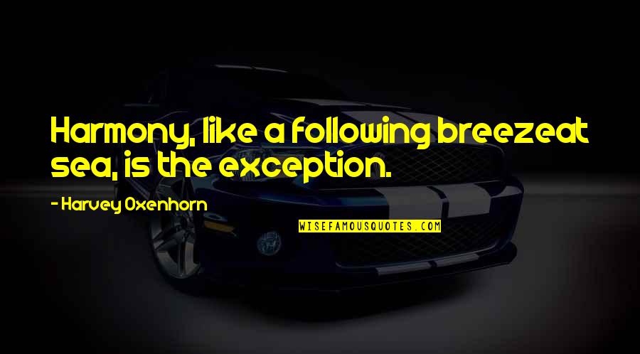 You Got Me Trippin Quotes By Harvey Oxenhorn: Harmony, like a following breezeat sea, is the