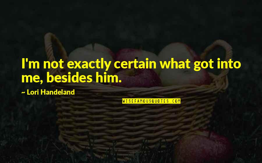 You Got Me What Ever Quotes By Lori Handeland: I'm not exactly certain what got into me,