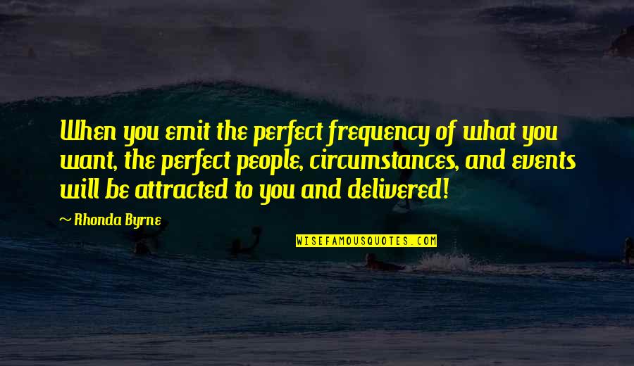 You Got One Chance Quotes By Rhonda Byrne: When you emit the perfect frequency of what