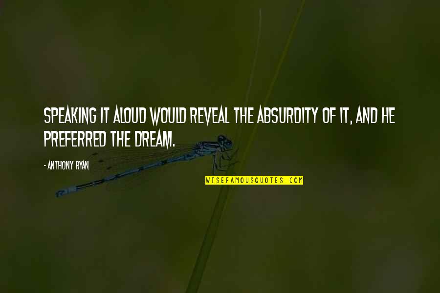 You Got Owned Quotes By Anthony Ryan: Speaking it aloud would reveal the absurdity of
