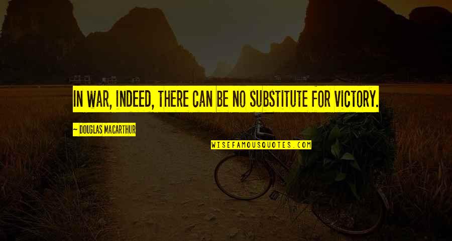 You Got Owned Quotes By Douglas MacArthur: In war, indeed, there can be no substitute You Got Owned Quotes By Douglas MacArthur: In war, indeed, there can be no substitute
