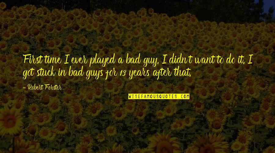 You Got Played Quotes By Robert Forster: First time I ever played a bad guy.