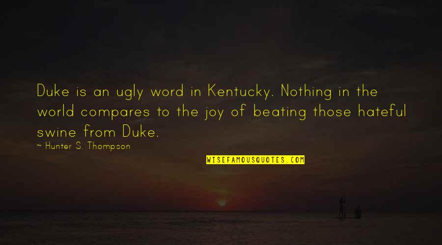 You Got Replaced Quotes By Hunter S. Thompson: Duke is an ugly word in Kentucky. Nothing
