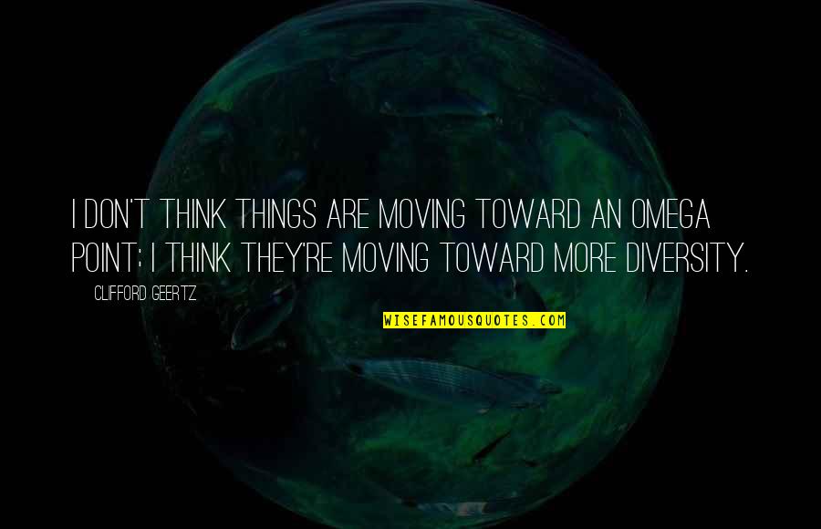 You Got Served Quotes By Clifford Geertz: I don't think things are moving toward an You Got Served Quotes By Clifford Geertz: I don't think things are moving toward an