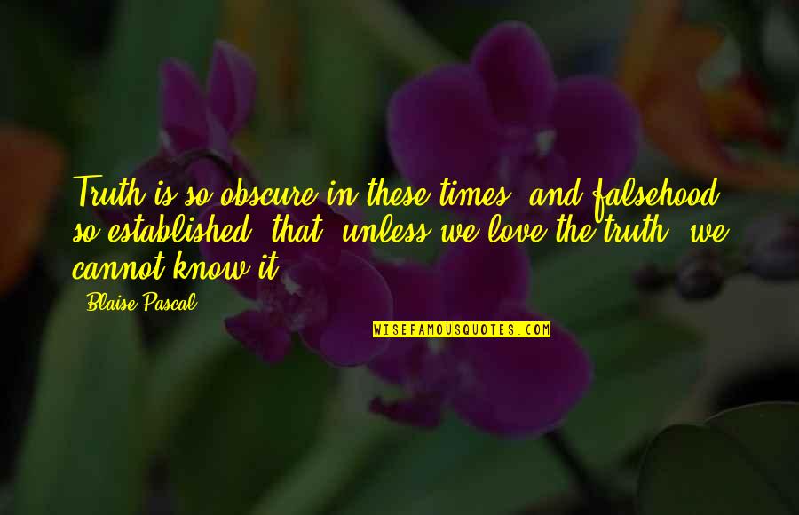 You Got Someone Else Quotes By Blaise Pascal: Truth is so obscure in these times, and