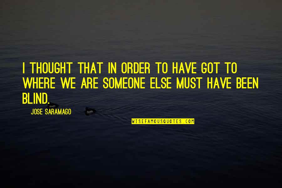 You Got Someone Else Quotes By Jose Saramago: I thought that in order to have got