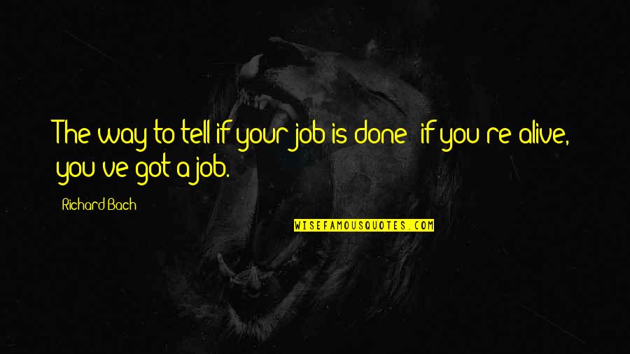 You Got The Job Quotes By Richard Bach: The way to tell if your job is