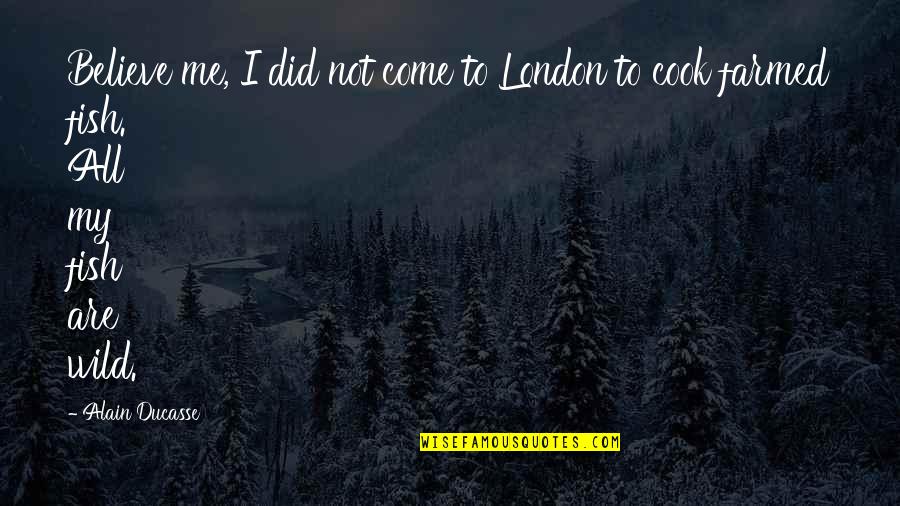 You Got This Picture Quotes By Alain Ducasse: Believe me, I did not come to London