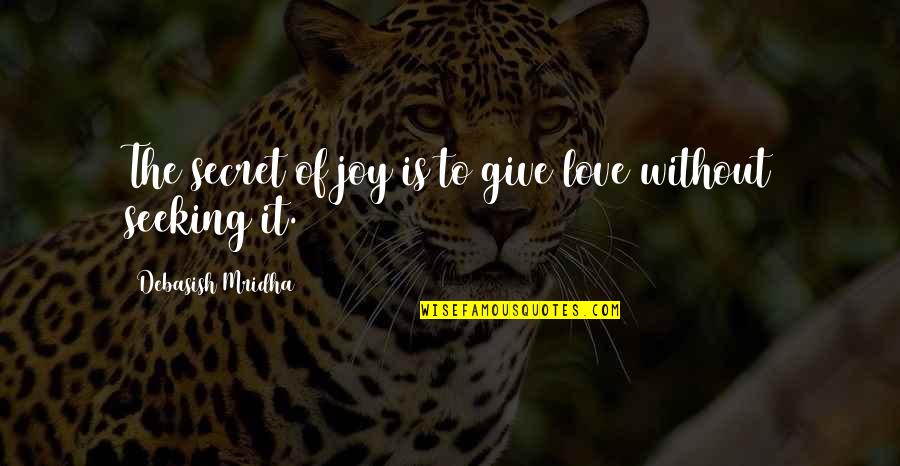 You Got This Picture Quotes By Debasish Mridha: The secret of joy is to give love You Got This Picture Quotes By Debasish Mridha: The secret of joy is to give love