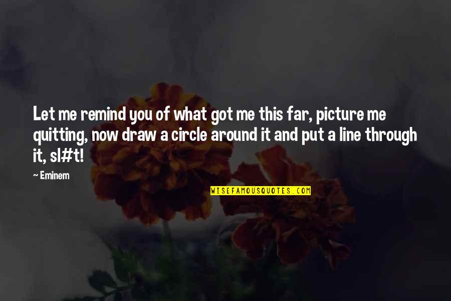 You Got This Picture Quotes By Eminem: Let me remind you of what got me You Got This Picture Quotes By Eminem: Let me remind you of what got me