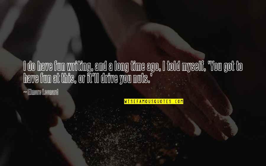 You Got This Quotes By Elmore Leonard: I do have fun writing, and a long You Got This Quotes By Elmore Leonard: I do have fun writing, and a long
