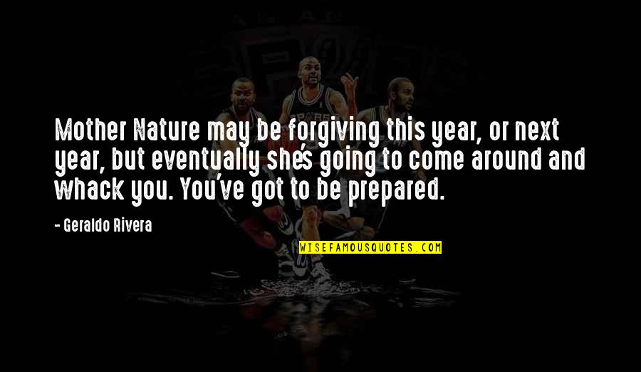 You Got This Quotes By Geraldo Rivera: Mother Nature may be forgiving this year, or You Got This Quotes By Geraldo Rivera: Mother Nature may be forgiving this year, or