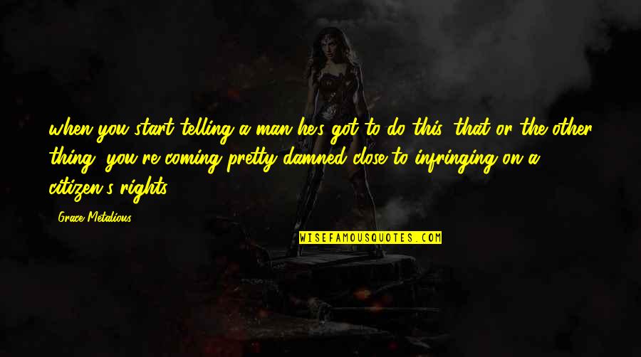 You Got This Quotes By Grace Metalious: when you start telling a man he's got You Got This Quotes By Grace Metalious: when you start telling a man he's got