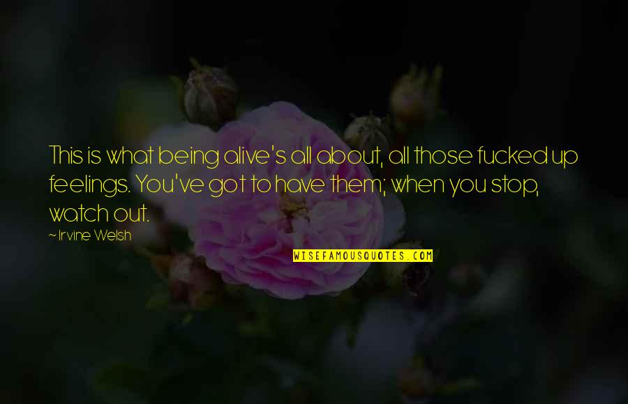 You Got This Quotes By Irvine Welsh: This is what being alive's all about, all You Got This Quotes By Irvine Welsh: This is what being alive's all about, all