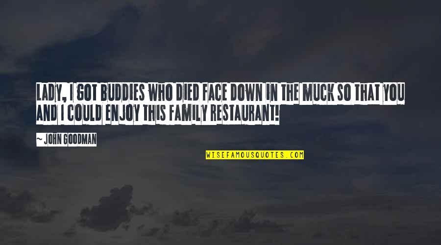 You Got This Quotes By John Goodman: Lady, I got buddies who died face down You Got This Quotes By John Goodman: Lady, I got buddies who died face down