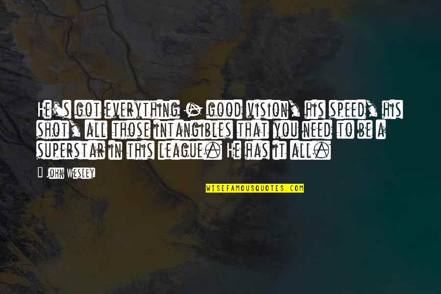 You Got This Quotes By John Wesley: He's got everything - good vision, his speed, You Got This Quotes By John Wesley: He's got everything - good vision, his speed,