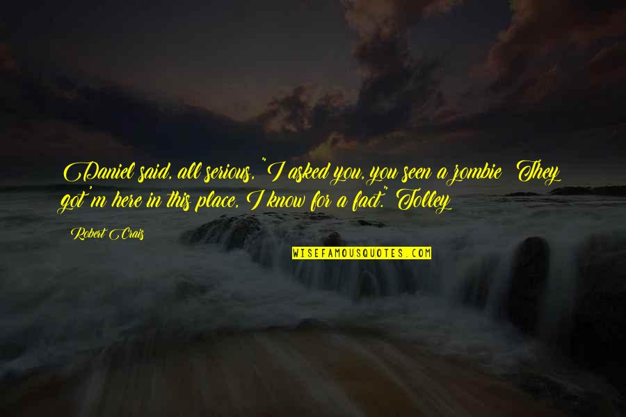 You Got This Quotes By Robert Crais: Daniel said, all serious, "I asked you, you You Got This Quotes By Robert Crais: Daniel said, all serious, "I asked you, you