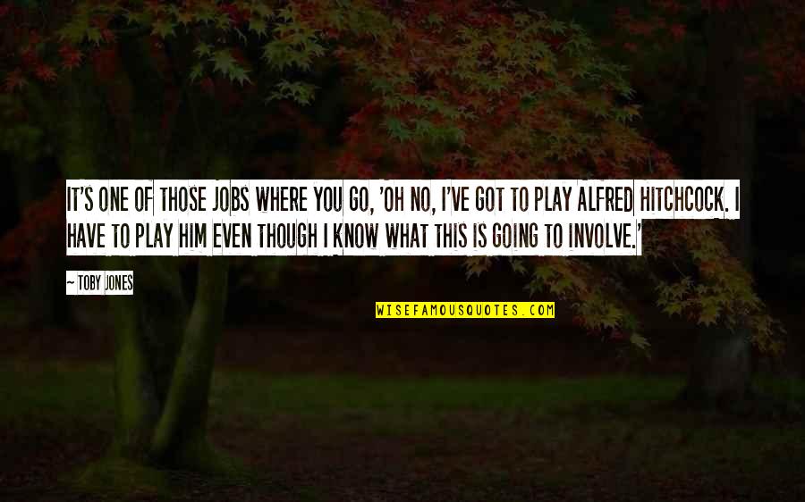 You Got This Quotes By Toby Jones: It's one of those jobs where you go, You Got This Quotes By Toby Jones: It's one of those jobs where you go,
