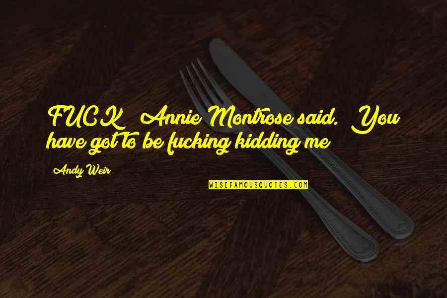 You Got To Be Kidding Quotes By Andy Weir: FUCK!" Annie Montrose said. "You have got to
