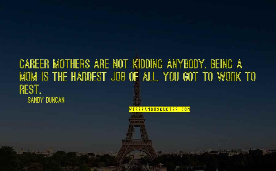 You Got To Be Kidding Quotes By Sandy Duncan: Career mothers are not kidding anybody. Being a You Got To Be Kidding Quotes By Sandy Duncan: Career mothers are not kidding anybody. Being a