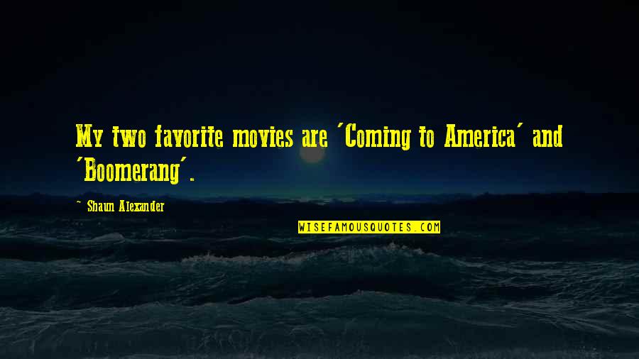 You Got To Be Kidding Quotes By Shaun Alexander: My two favorite movies are 'Coming to America' You Got To Be Kidding Quotes By Shaun Alexander: My two favorite movies are 'Coming to America'