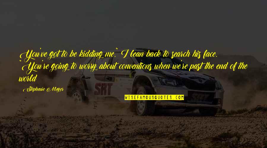 You Got To Be Kidding Quotes By Stephenie Meyer: You've got to be kidding me." I lean You Got To Be Kidding Quotes By Stephenie Meyer: You've got to be kidding me." I lean