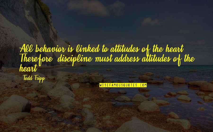 You Got To Spend Money To Make Money Quotes By Tedd Tripp: All behavior is linked to attitudes of the You Got To Spend Money To Make Money Quotes By Tedd Tripp: All behavior is linked to attitudes of the