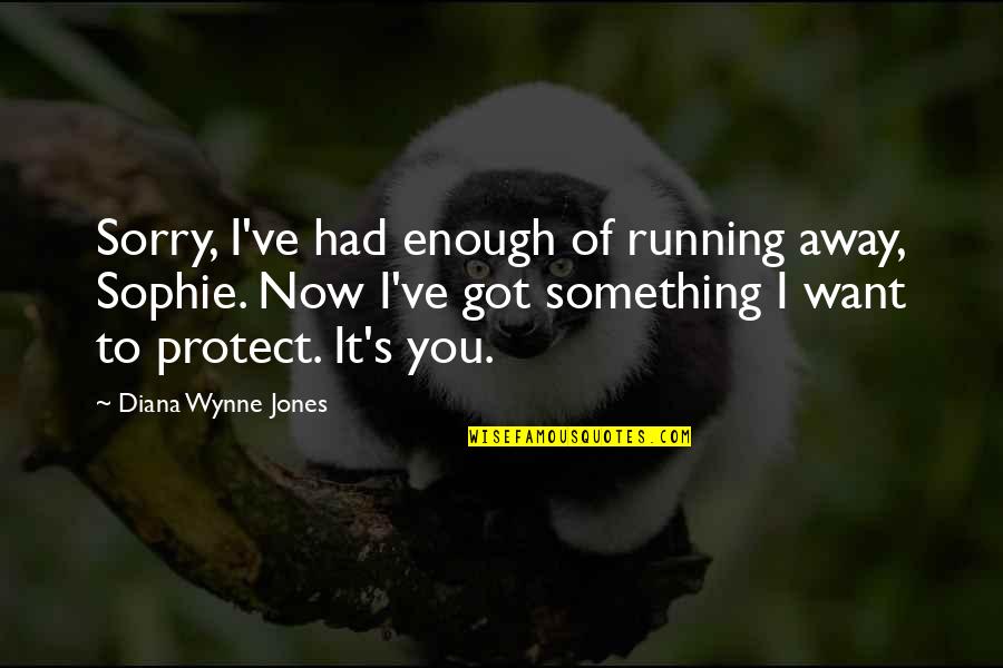You Got To Want It Quotes By Diana Wynne Jones: Sorry, I've had enough of running away, Sophie.