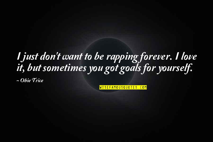 You Got To Want It Quotes By Obie Trice: I just don't want to be rapping forever.