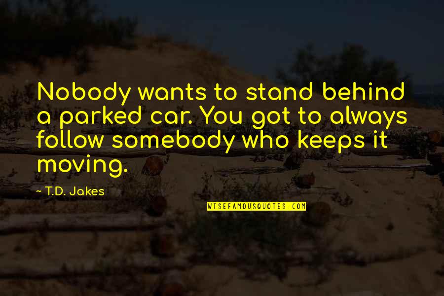 You Got To Want It Quotes By T.D. Jakes: Nobody wants to stand behind a parked car.