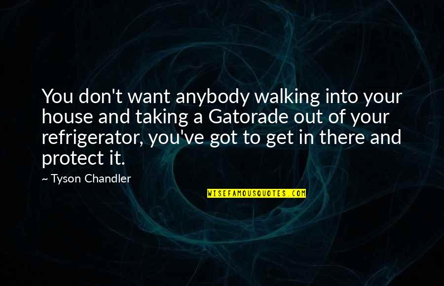 You Got To Want It Quotes By Tyson Chandler: You don't want anybody walking into your house