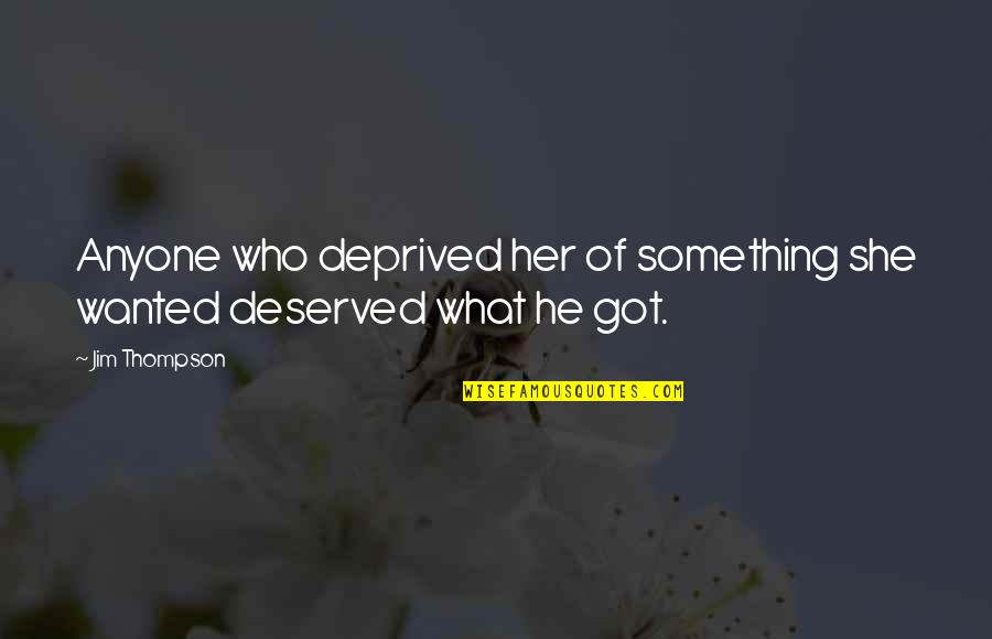 You Got What You Wanted Quotes By Jim Thompson: Anyone who deprived her of something she wanted