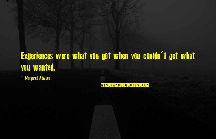 You Got What You Wanted Quotes By Margaret Atwood: Experiences were what you got when you couldn't