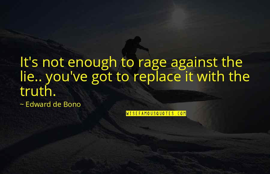 You Got You Quotes By Edward De Bono: It's not enough to rage against the lie..