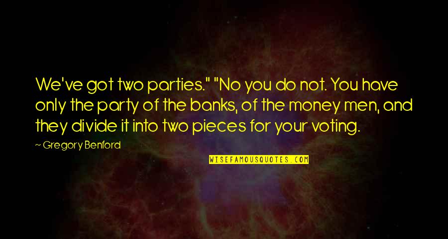 You Got You Quotes By Gregory Benford: We've got two parties." "No you do not. You Got You Quotes By Gregory Benford: We've got two parties." "No you do not.