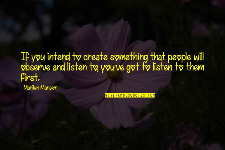 You Got You Quotes By Marilyn Manson: If you intend to create something that people You Got You Quotes By Marilyn Manson: If you intend to create something that people