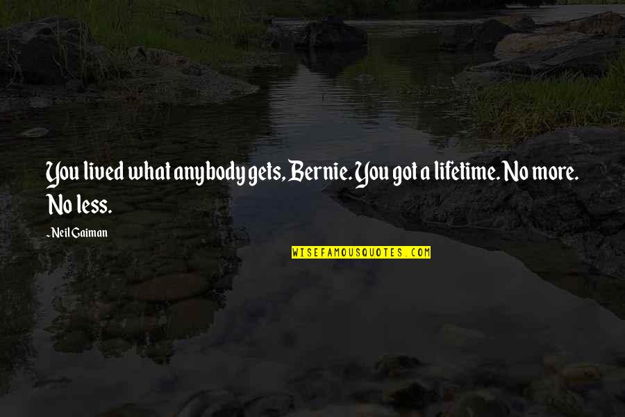 You Got You Quotes By Neil Gaiman: You lived what anybody gets, Bernie. You got