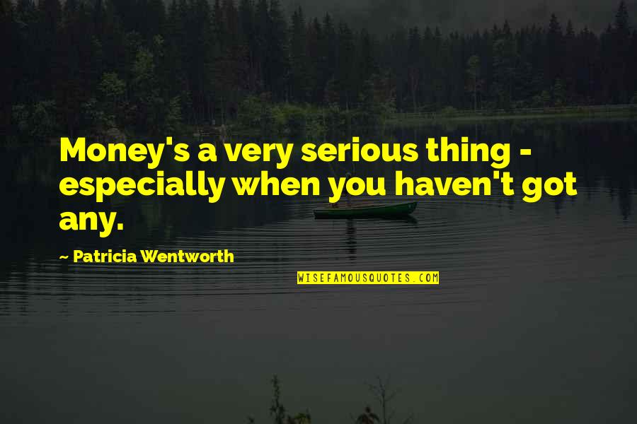 You Got You Quotes By Patricia Wentworth: Money's a very serious thing - especially when